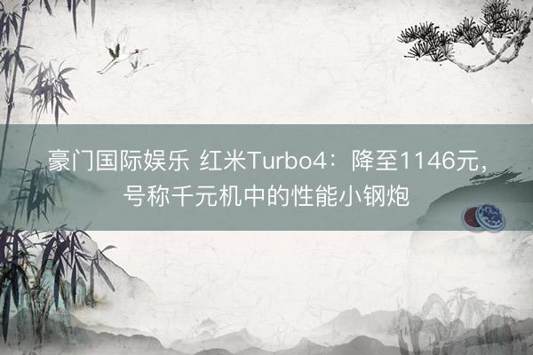 豪门国际娱乐 红米Turbo4：降至1146元，号称千元机中的性能小钢炮
